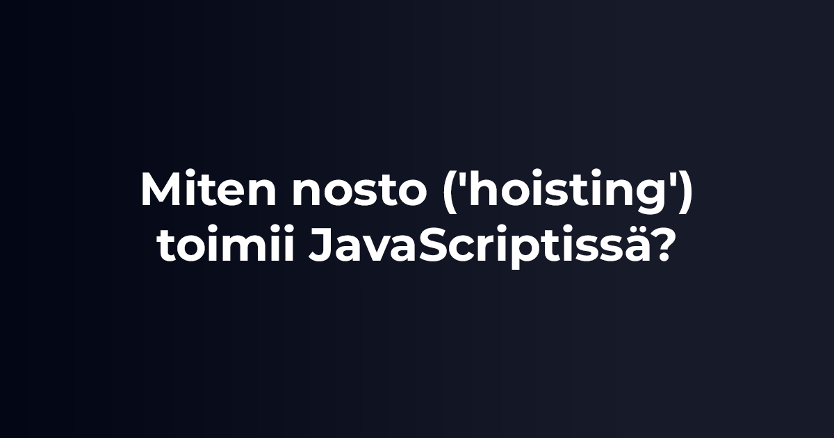 Miten nosto hoisting toimii JavaScriptissä