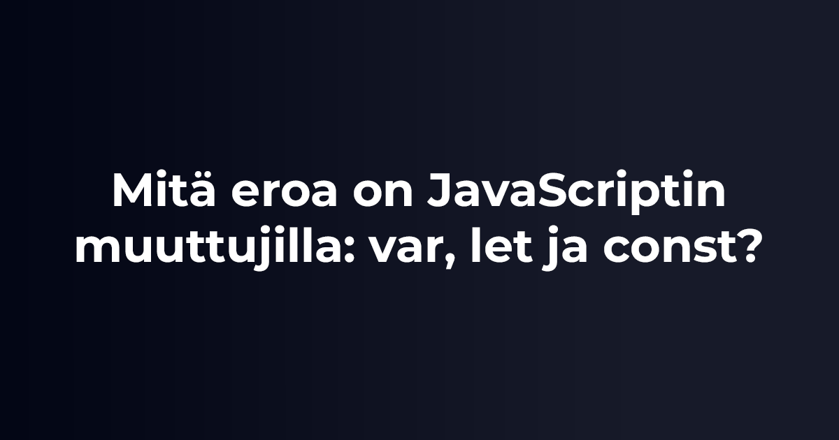 Mitä eroa on JavaScriptin muuttujilla